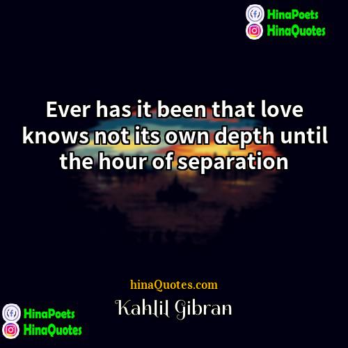 Kahlil Gibran Quotes | Ever has it been that love knows